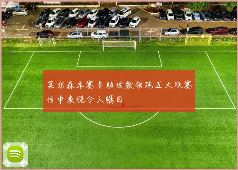 莱尔森本赛季助攻数领跑五大联赛传中表现令人瞩目
