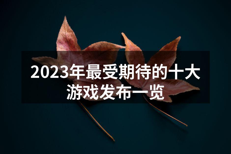 2023年最受期待的十大游戏发布一览